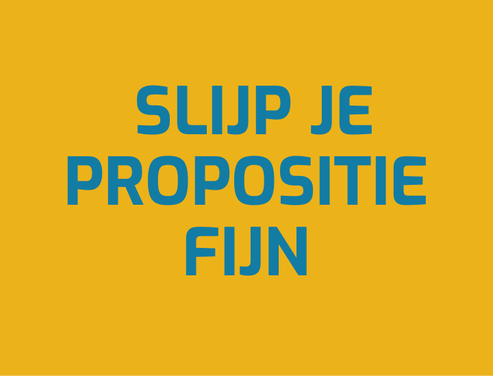 Slijp je propositie fijn